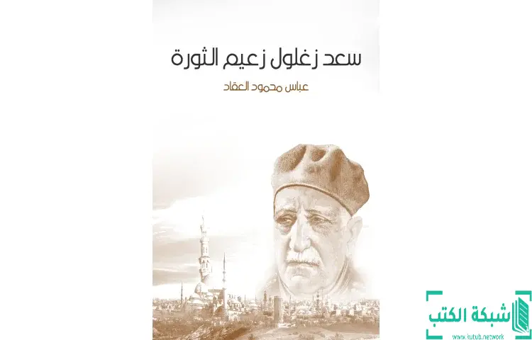 تحميل كتاب سعد زغلول زعيم الثورة PDF - عباس العقاد 1 تحميل كتاب سعد زغلول زعيم الثورة PDF - عباس العقاد